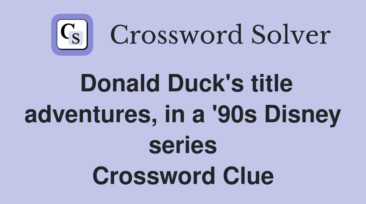 Donald Duck's title adventures, in a '90s Disney series Crossword Clue