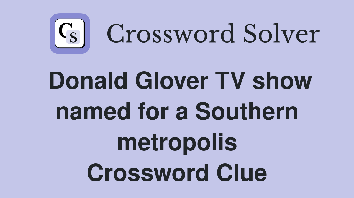 Donald Glover TV show named for a Southern metropolis Crossword Clue