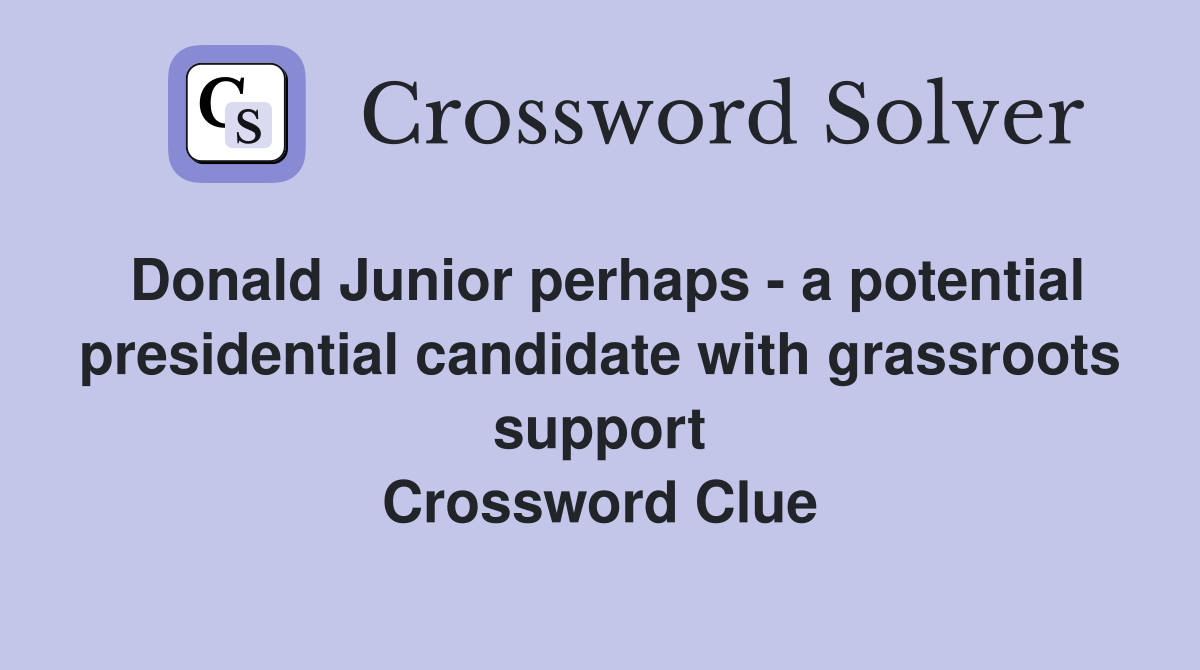 Donald Junior perhaps - a potential presidential candidate with grassroots support Crossword Clue