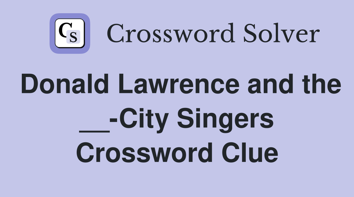 Donald Lawrence and the __-City Singers Crossword Clue