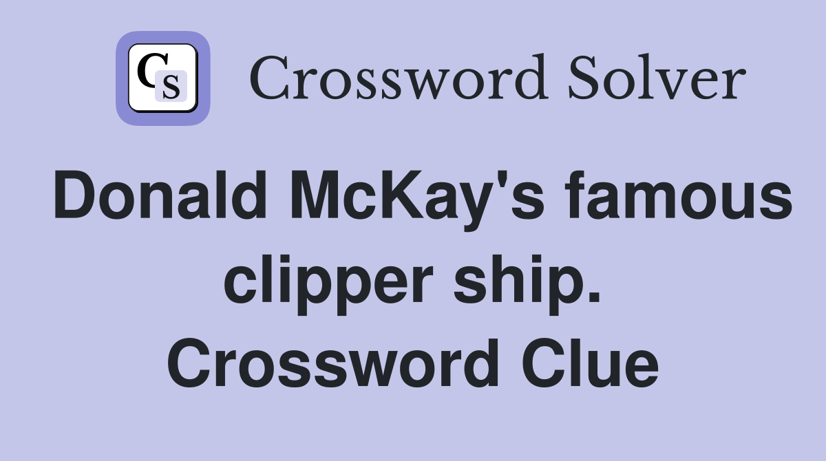 Donald McKay's famous clipper ship. Crossword Clue