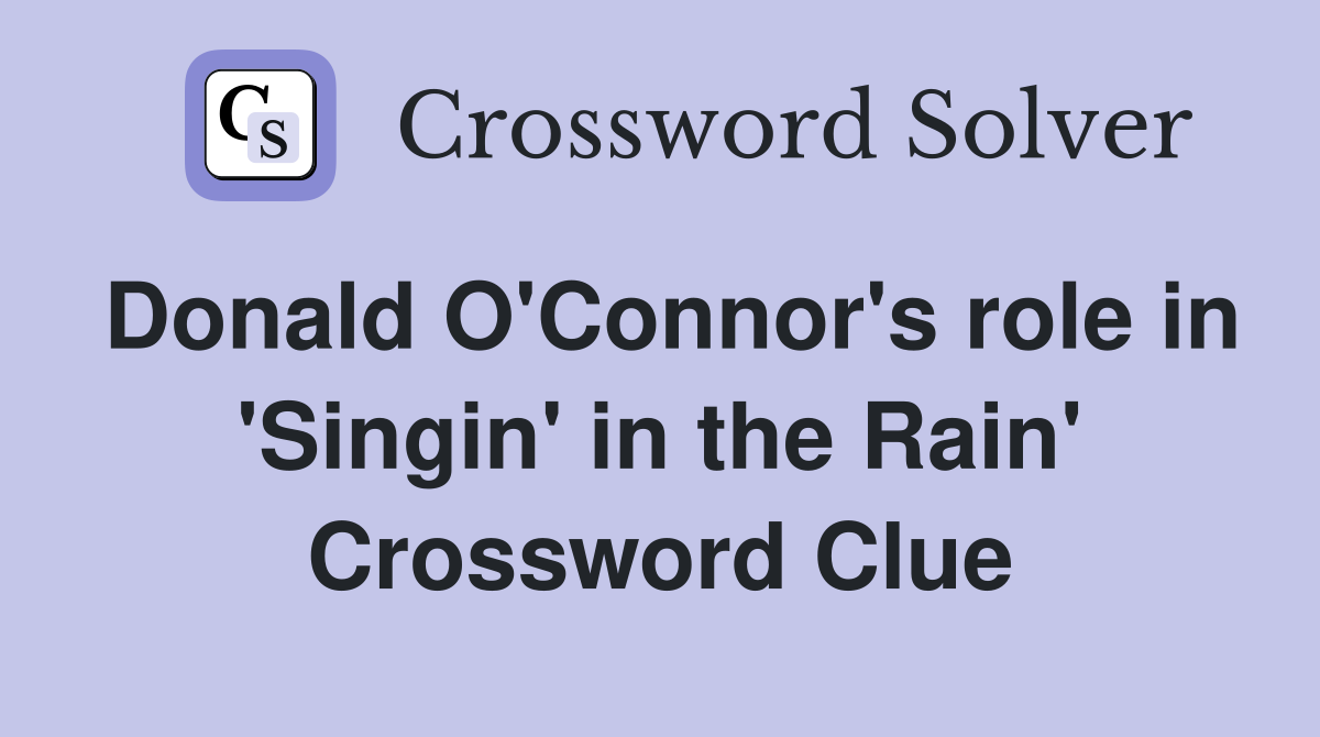 Donald O'Connor's role in 'Singin' in the Rain' Crossword Clue