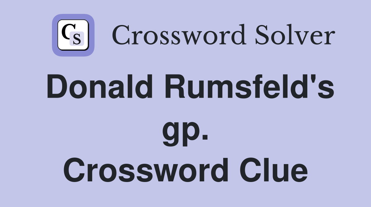 Donald Rumsfeld's gp. Crossword Clue