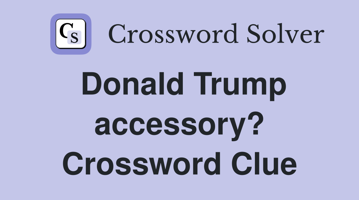 Donald Trump accessory? Crossword Clue