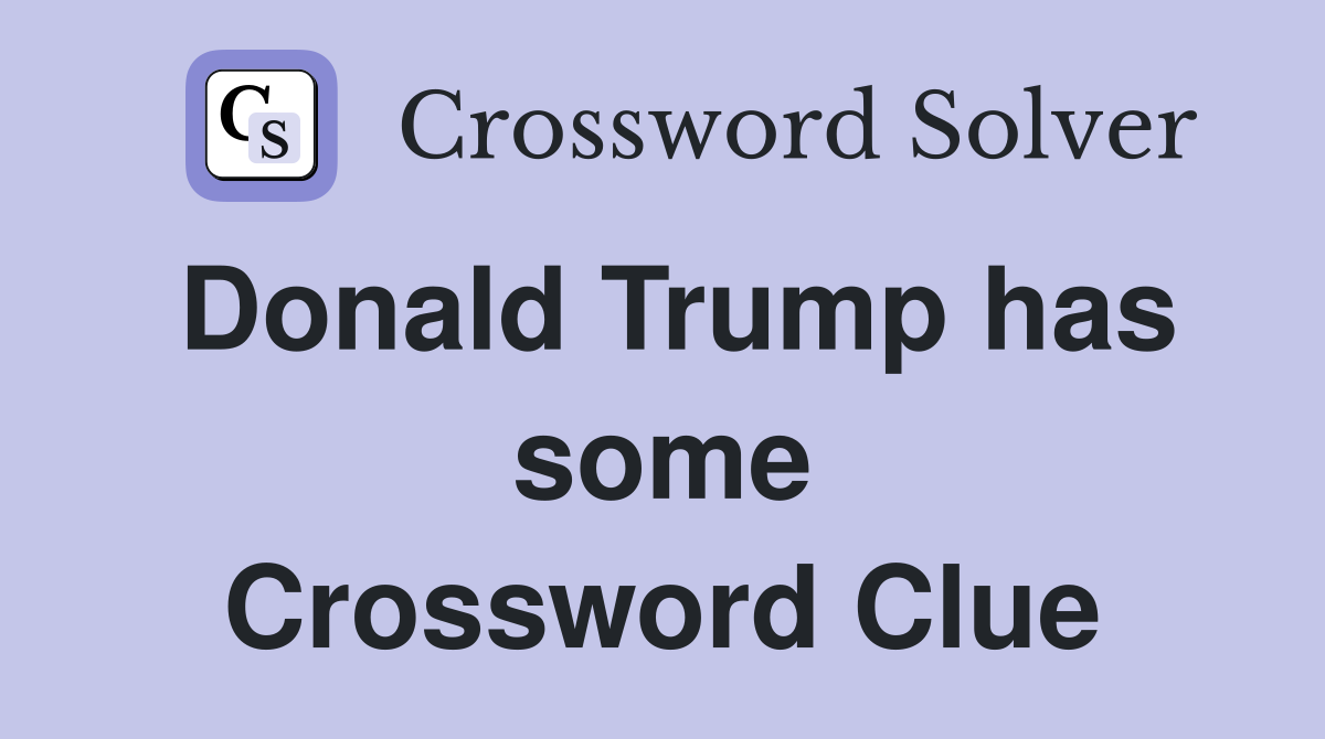 Donald Trump has some Crossword Clue
