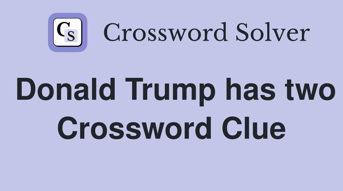 Donald Trump has two Crossword Clue