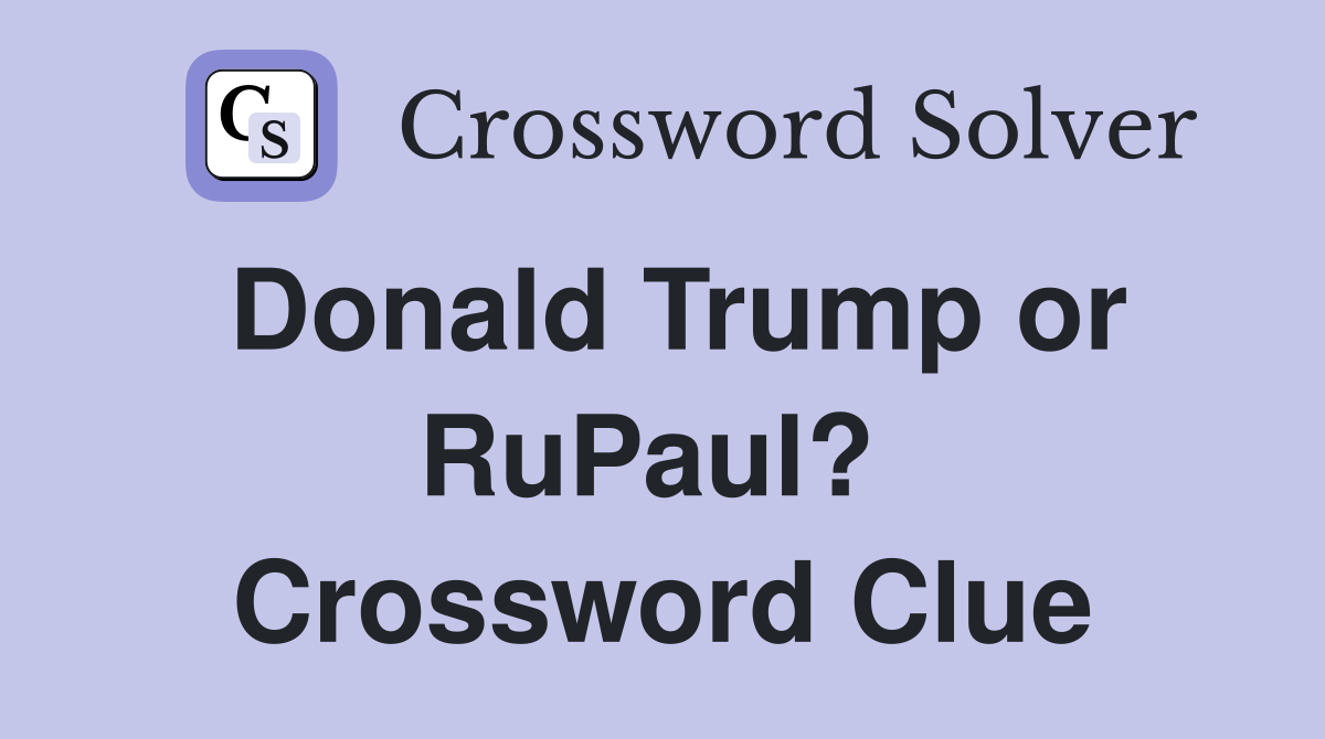 Donald Trump or RuPaul?  Crossword Clue
