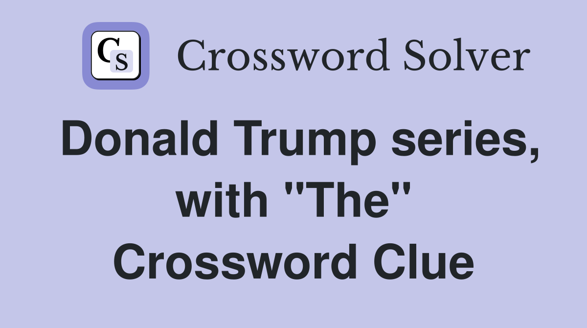 Donald Trump series, with "The" Crossword Clue