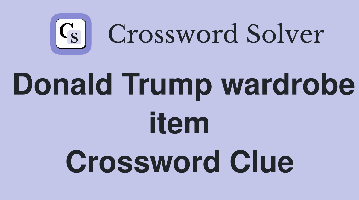 Donald Trump wardrobe item Crossword Clue
