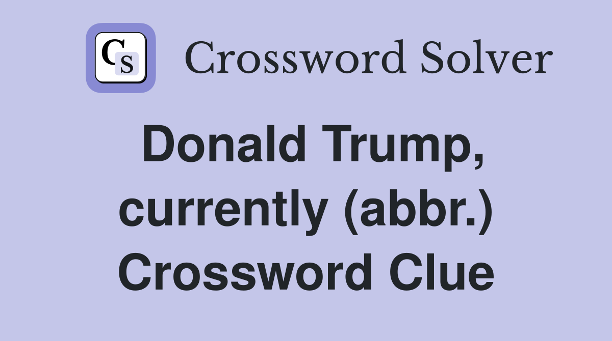 Donald Trump, currently (abbr.) Crossword Clue