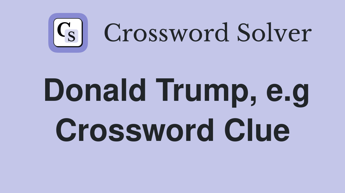 Donald Trump, e.g Crossword Clue