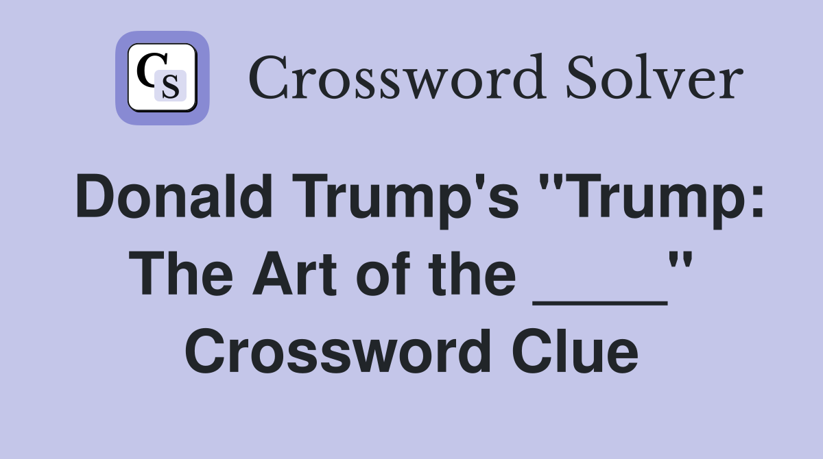 Donald Trump's "Trump: The Art of the ____" Crossword Clue
