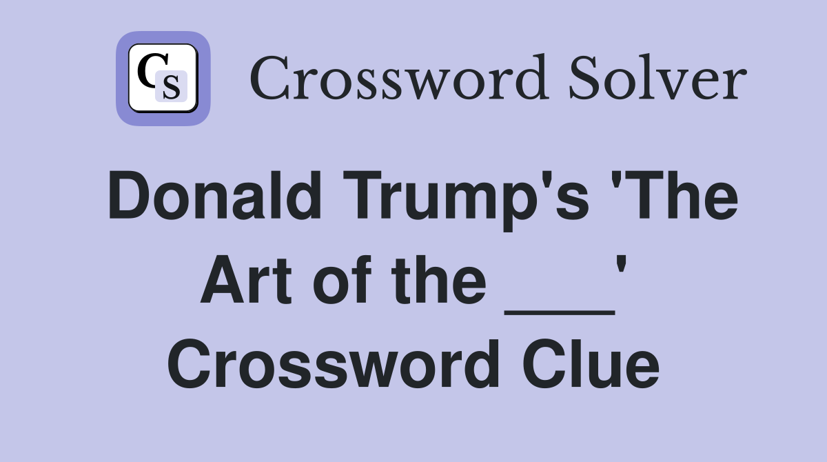 Donald Trump's 'The Art of the ___' Crossword Clue