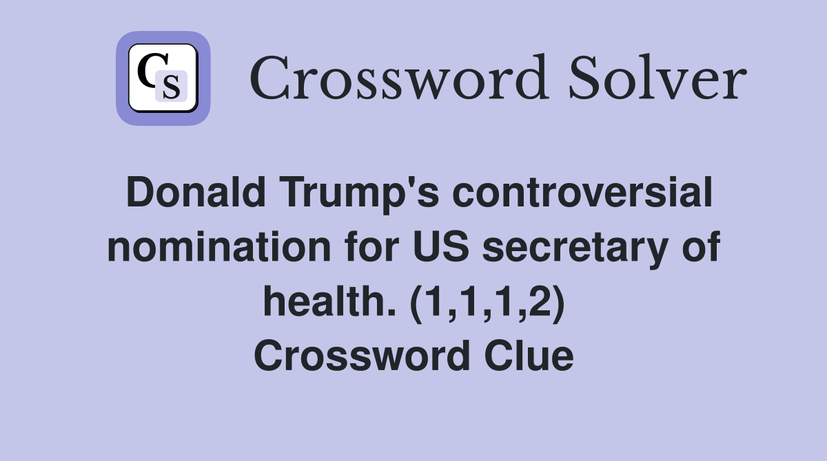 Donald Trump's controversial nomination for US secretary of health. (1,1,1,2) Crossword Clue