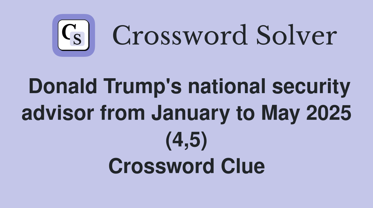 Donald Trump's national security advisor from January to May 2025 (4,5) Crossword Clue