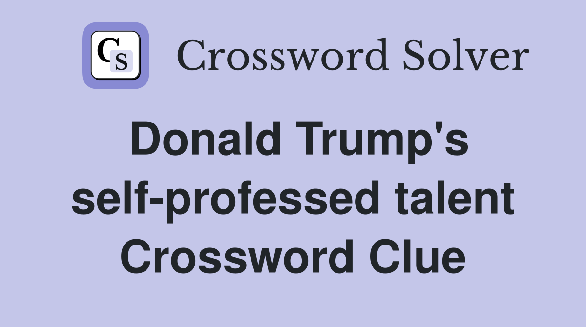 Donald Trump's self-professed talent Crossword Clue
