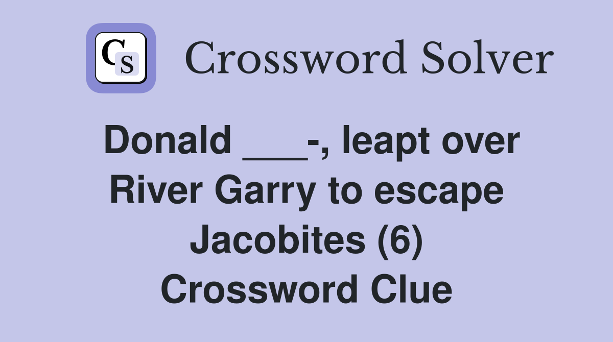 Donald ___-, leapt over River Garry to escape Jacobites (6) Crossword Clue