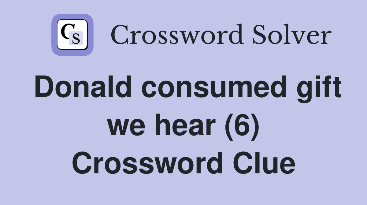 Donald consumed gift we hear (6) Crossword Clue