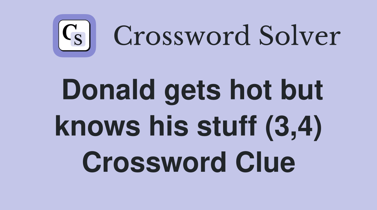 Donald gets hot but knows his stuff (3,4) Crossword Clue