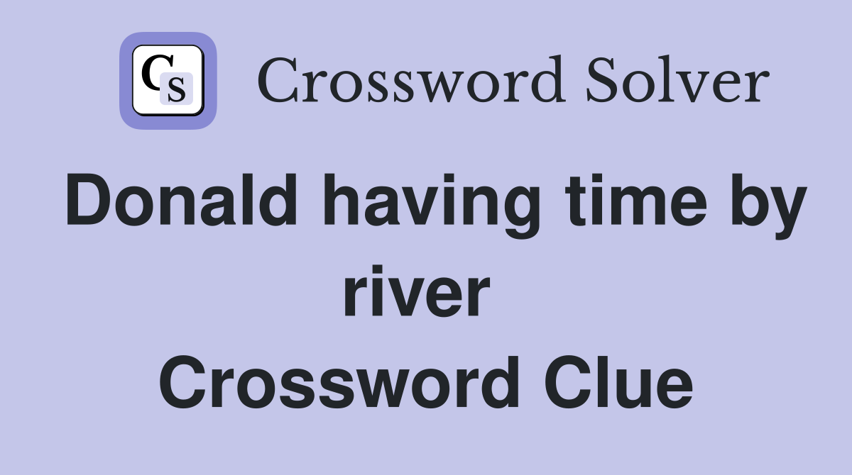 Donald having time by river  Crossword Clue