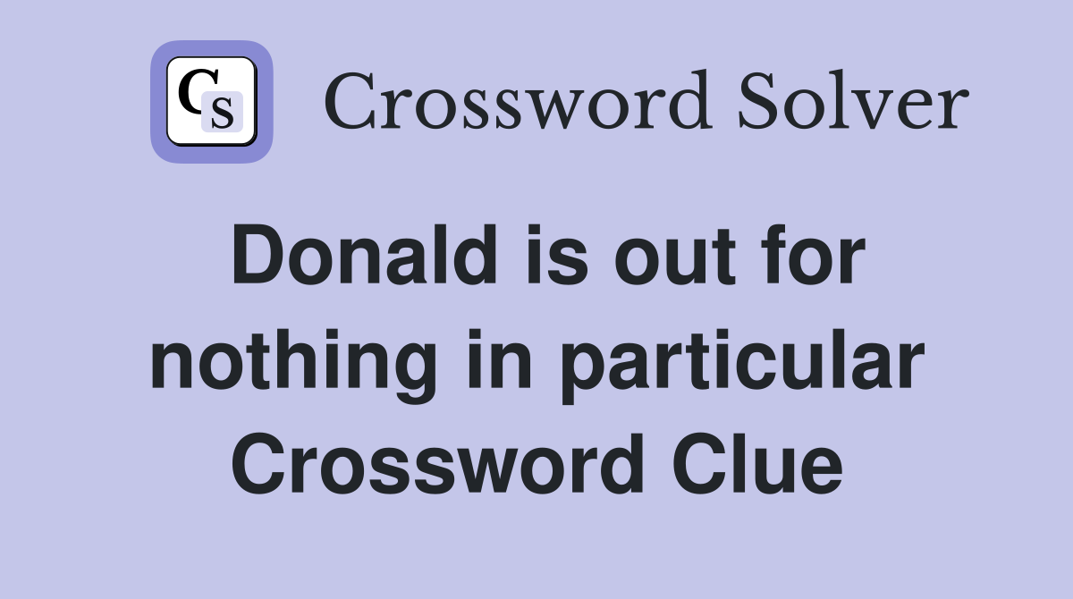 Donald is out for nothing in particular Crossword Clue