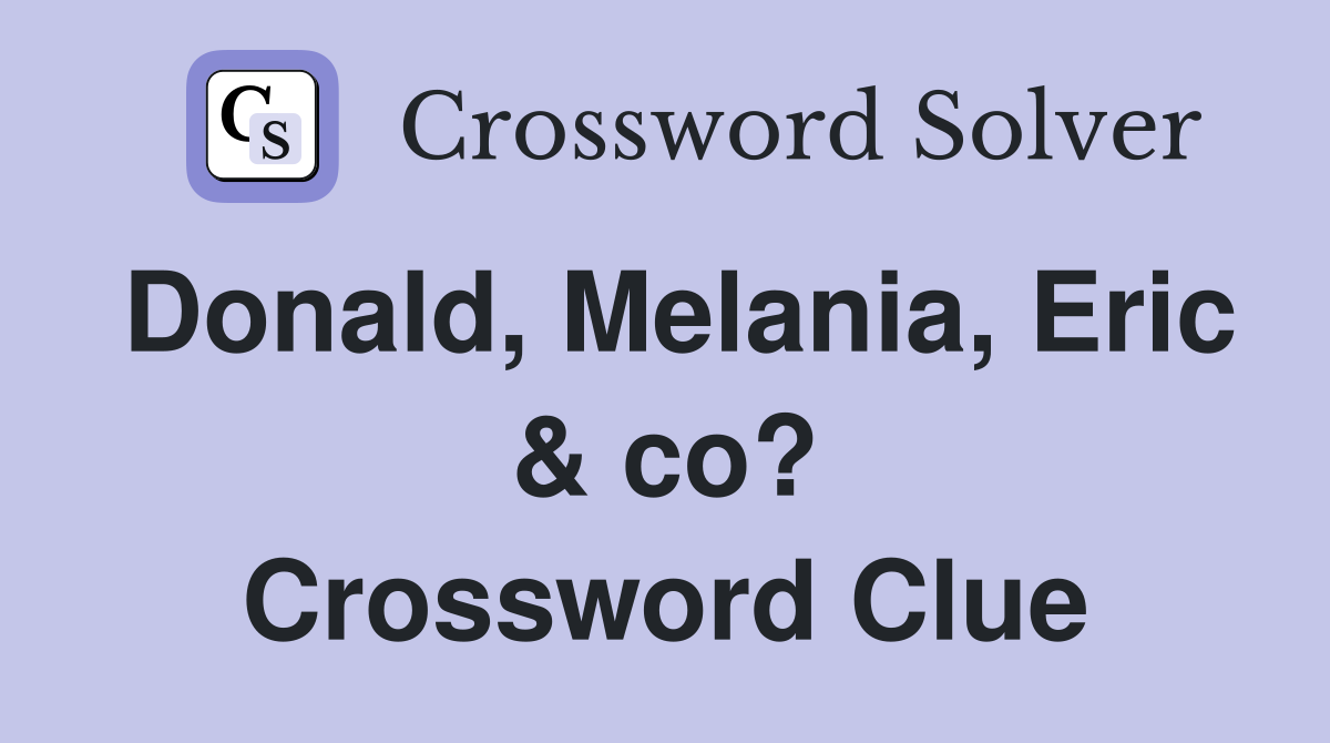 Donald, Melania, Eric & co? Crossword Clue