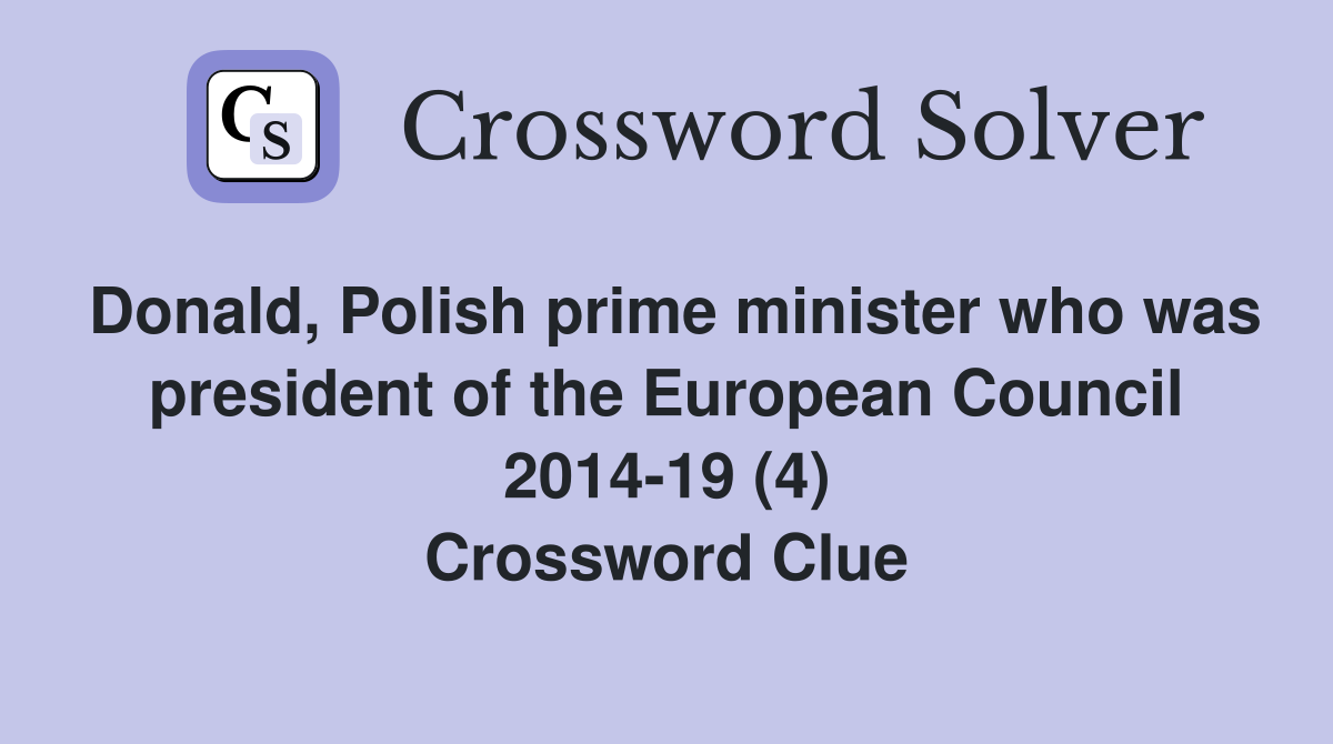 Donald, Polish prime minister who was president of the European Council 2014-19 (4) Crossword Clue