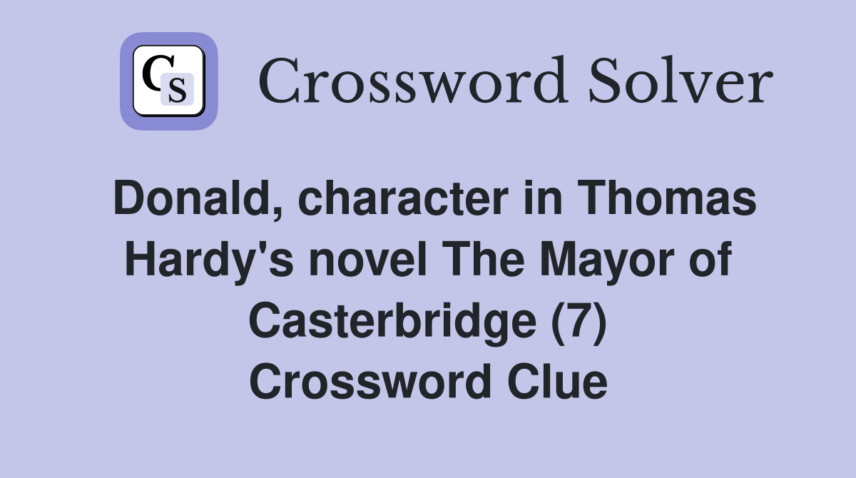 Donald, character in Thomas Hardy's novel The Mayor of Casterbridge (7) Crossword Clue