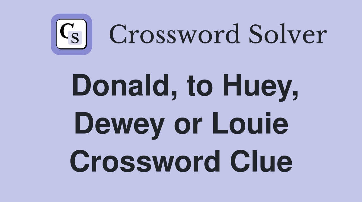 Donald, to Huey, Dewey or Louie Crossword Clue