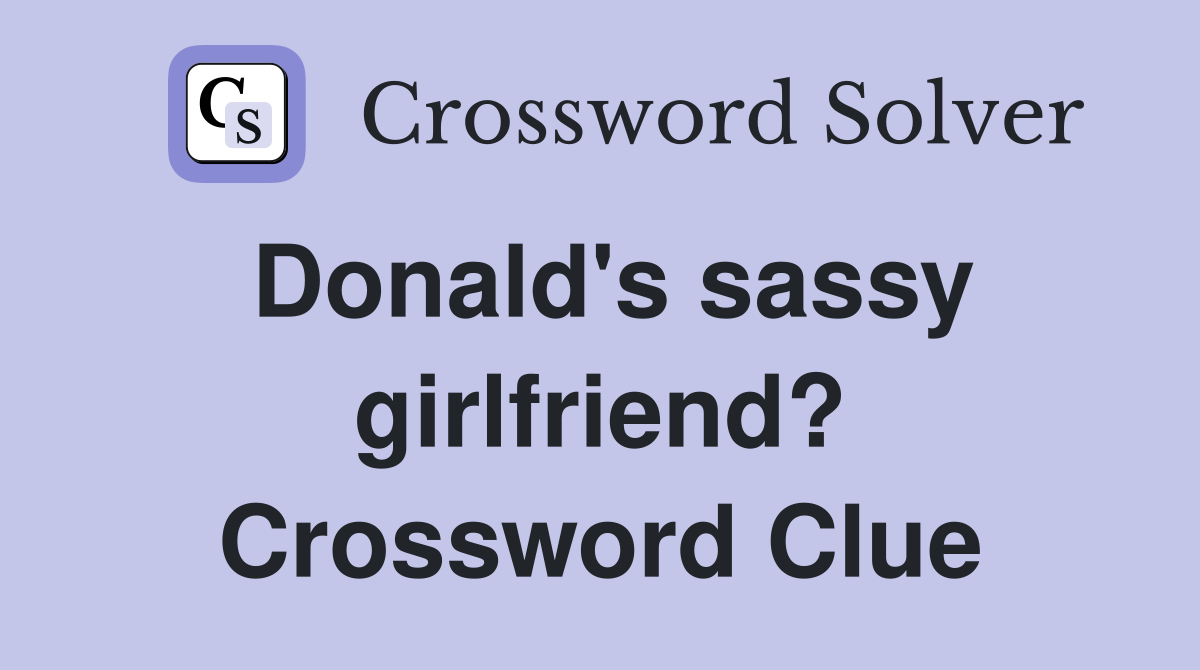 Donald's sassy girlfriend? Crossword Clue