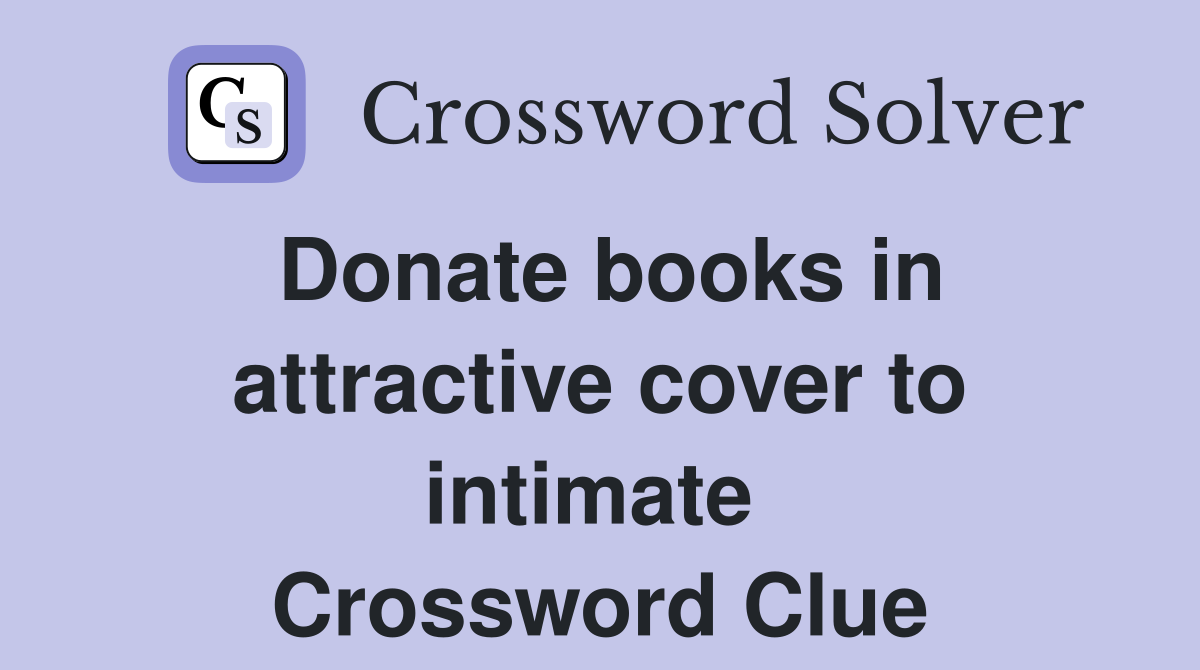 Donate books in attractive cover to intimate  Crossword Clue