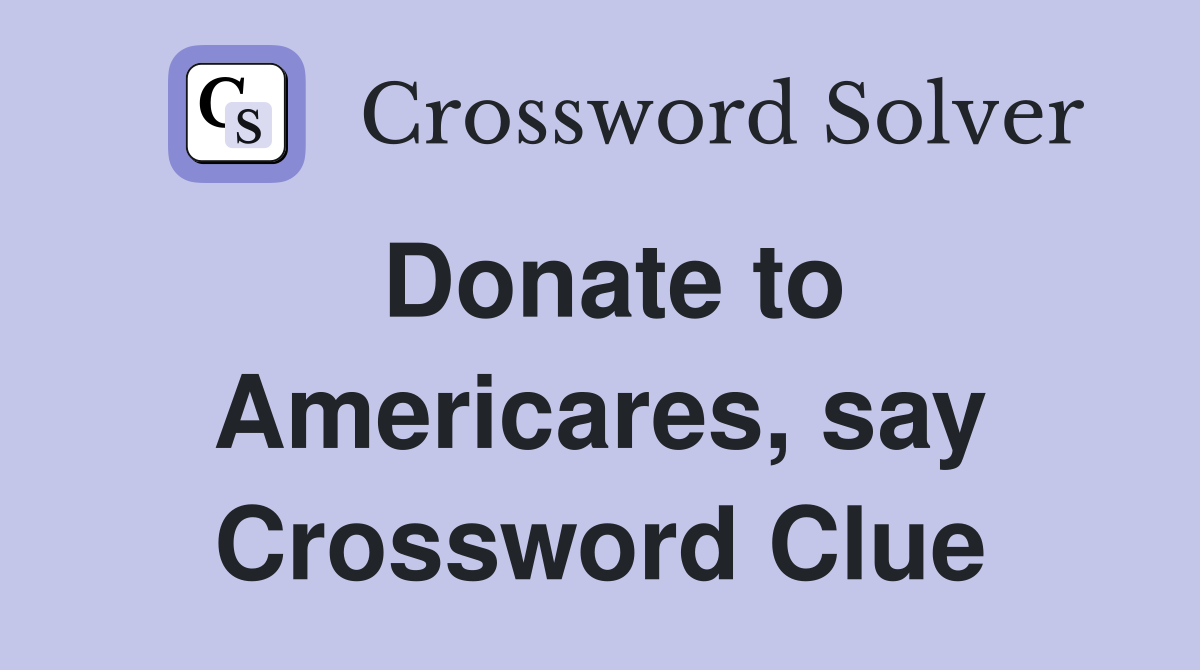 Donate to Americares, say Crossword Clue