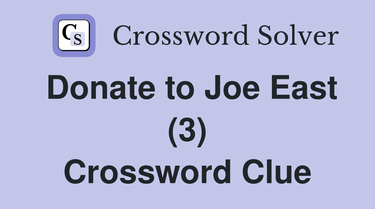 Donate to Joe East (3) Crossword Clue