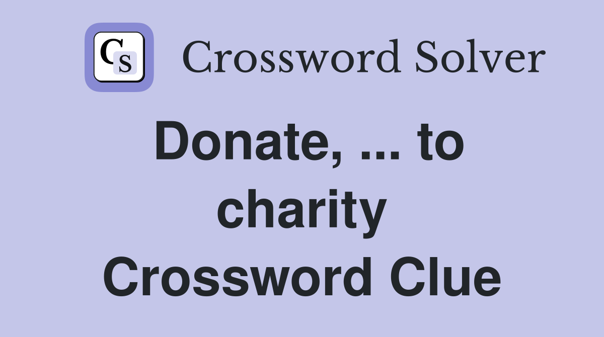 Donate, ... to charity Crossword Clue