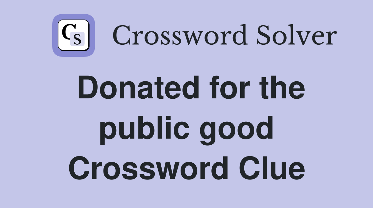 Donated for the public good Crossword Clue