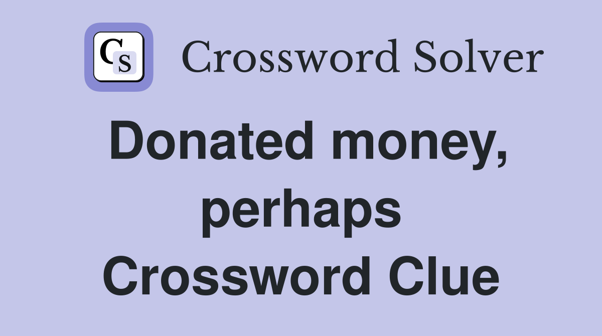 Donated money, perhaps Crossword Clue