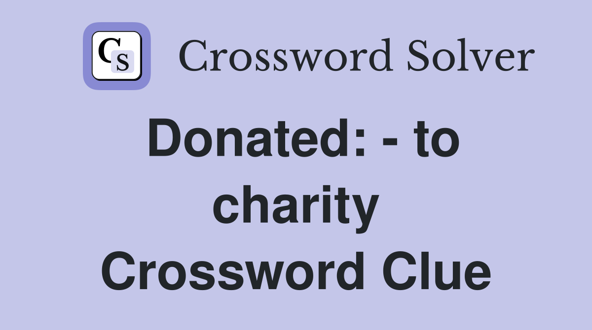 Donated: - to charity Crossword Clue