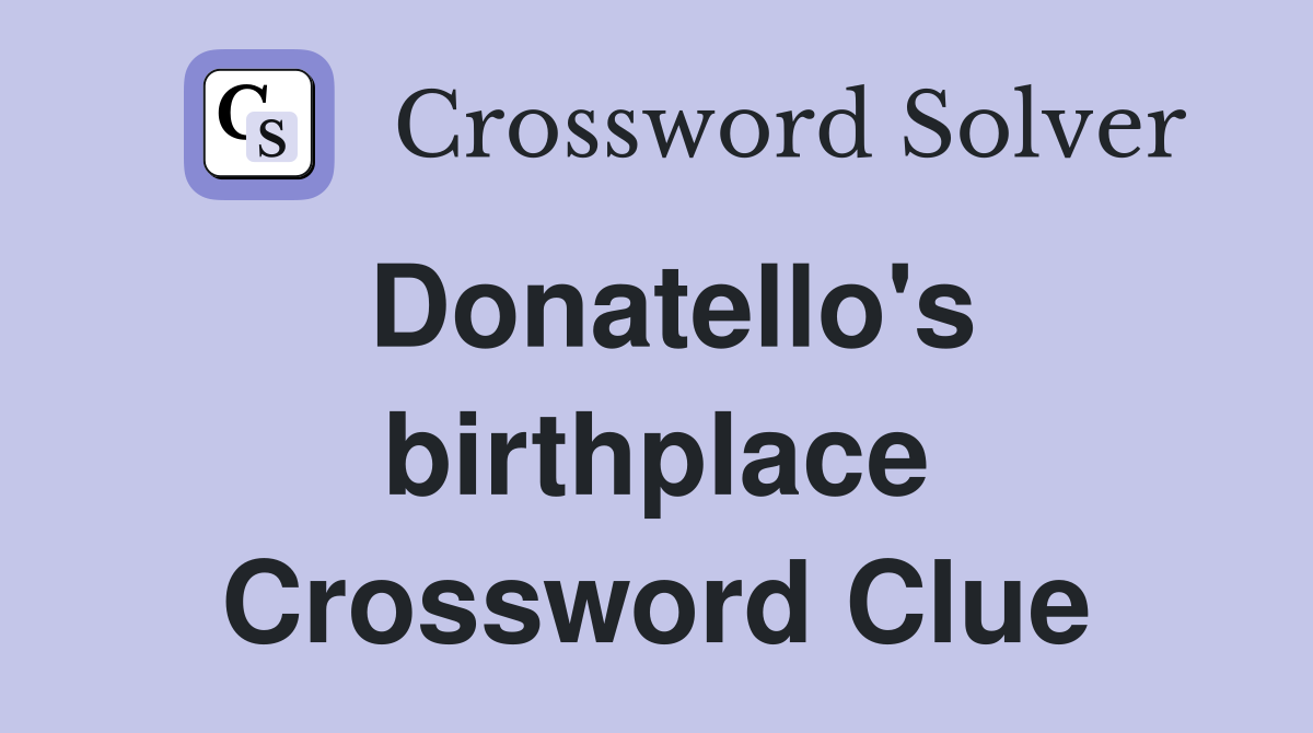 Donatello's birthplace Crossword Clue