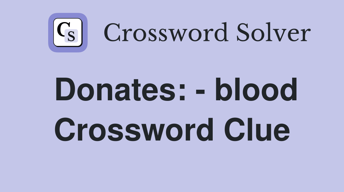 Donates: - blood Crossword Clue