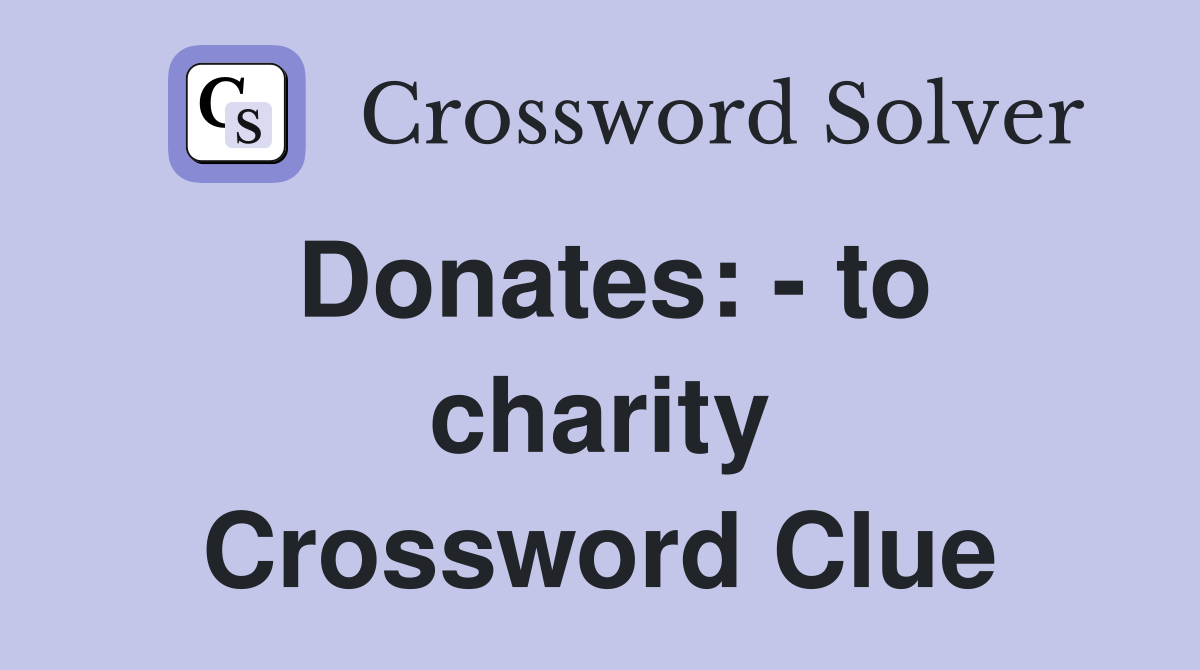 Donates: - to charity Crossword Clue
