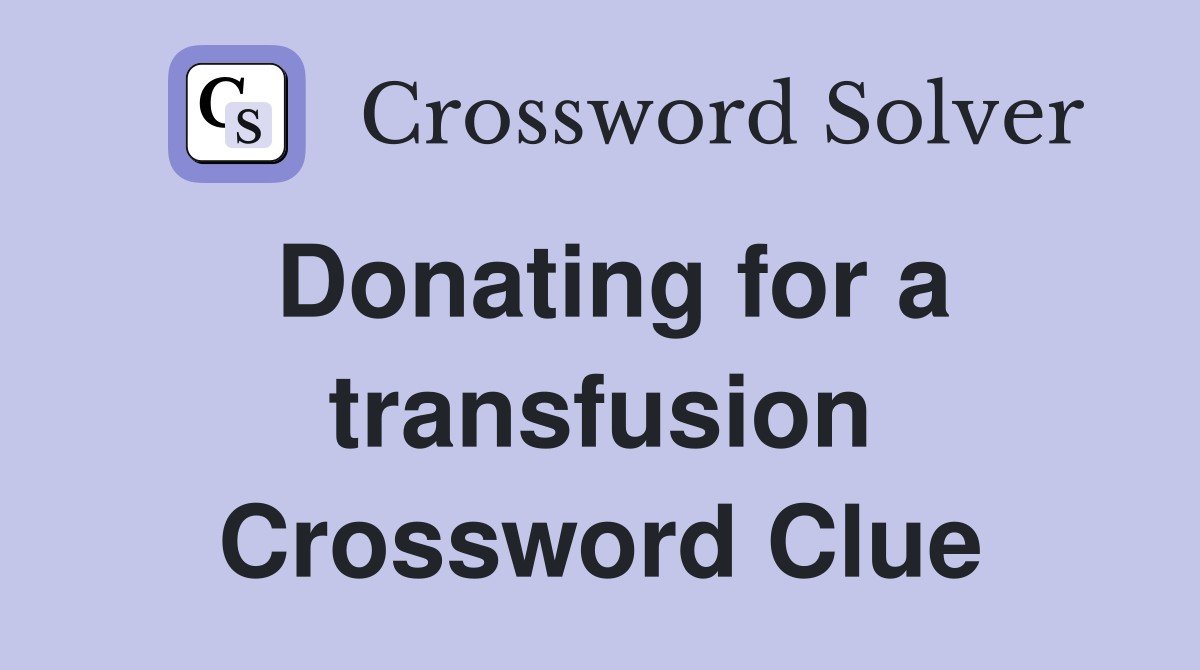 Donating for a transfusion Crossword Clue