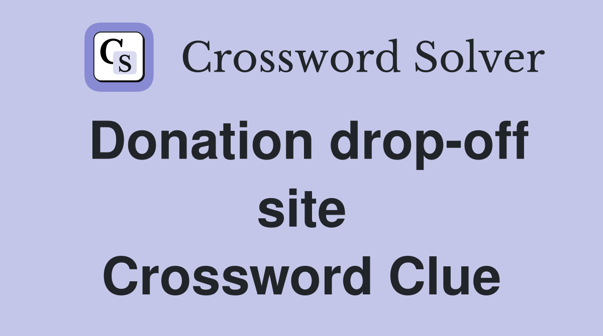 Donation drop-off site Crossword Clue