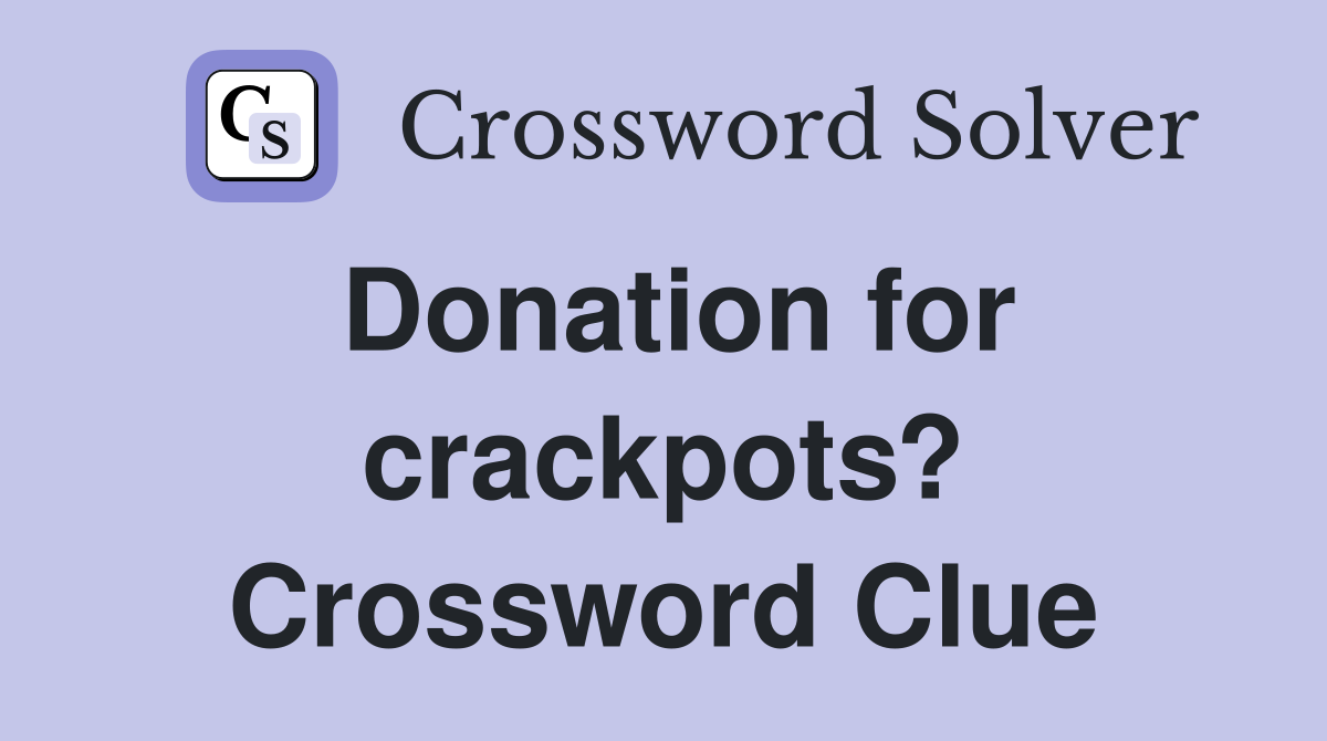 Donation for crackpots? Crossword Clue