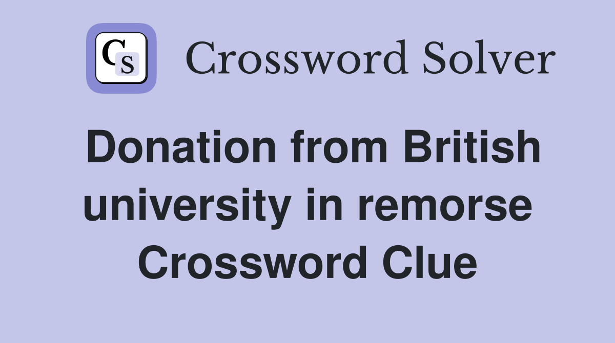Donation from British university in remorse Crossword Clue