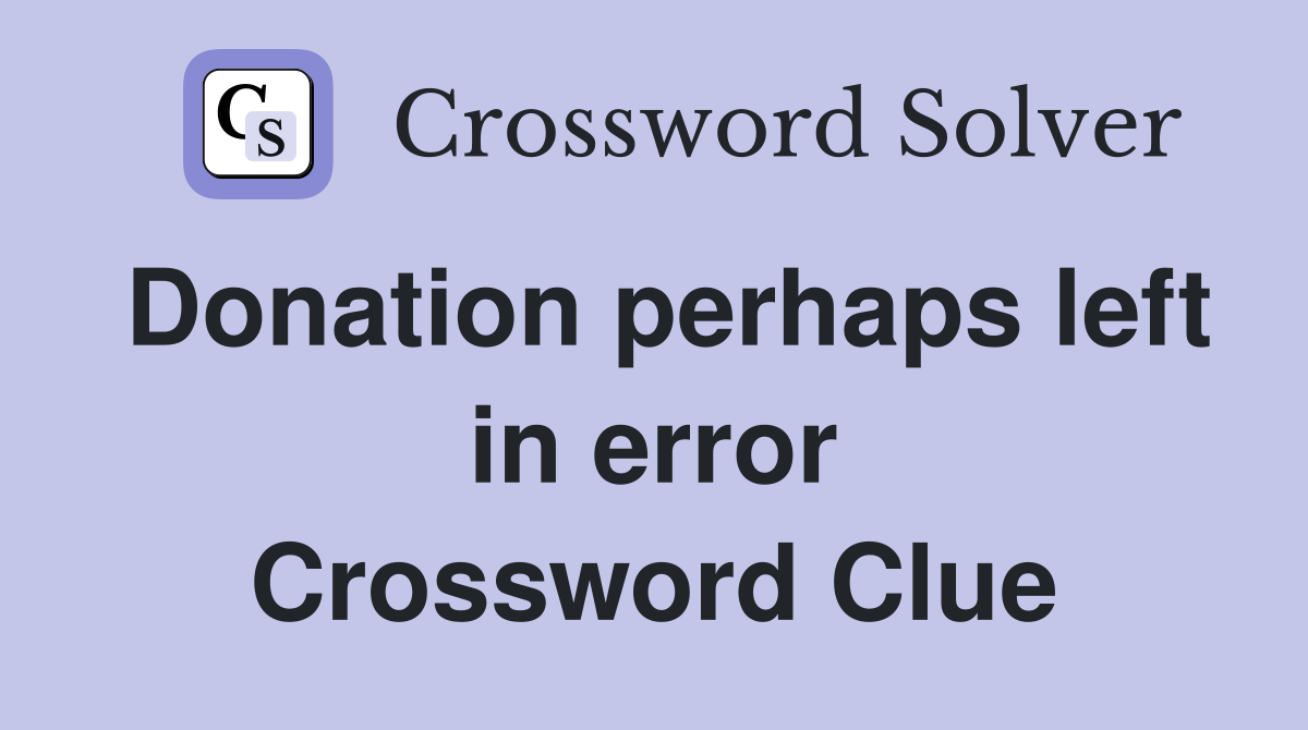 Donation perhaps left in error Crossword Clue