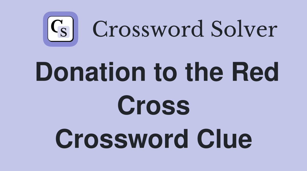 Donation to the Red Cross Crossword Clue