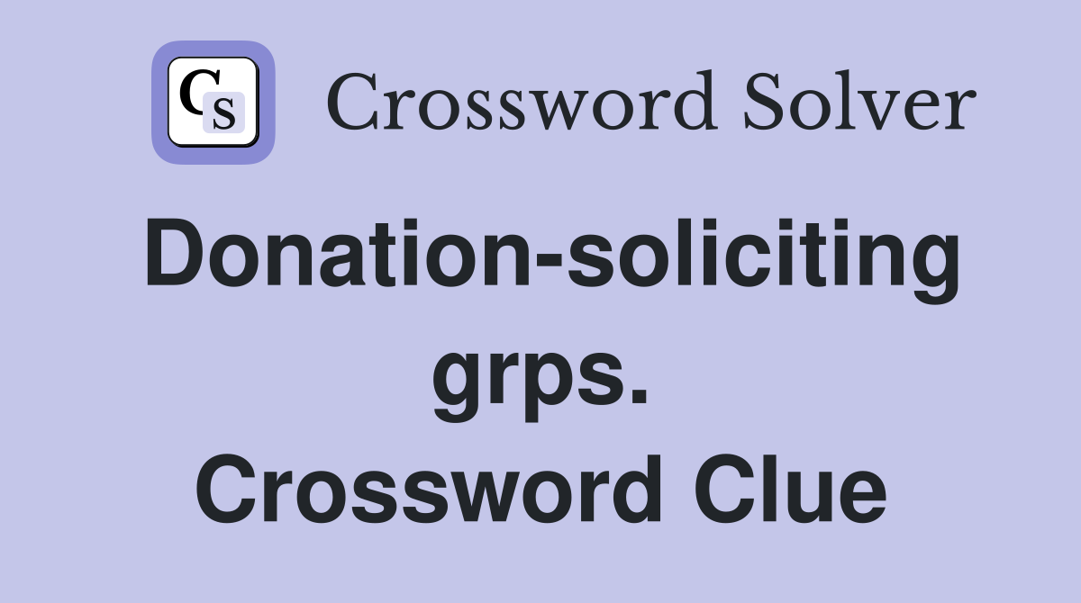 Donation-soliciting grps. Crossword Clue