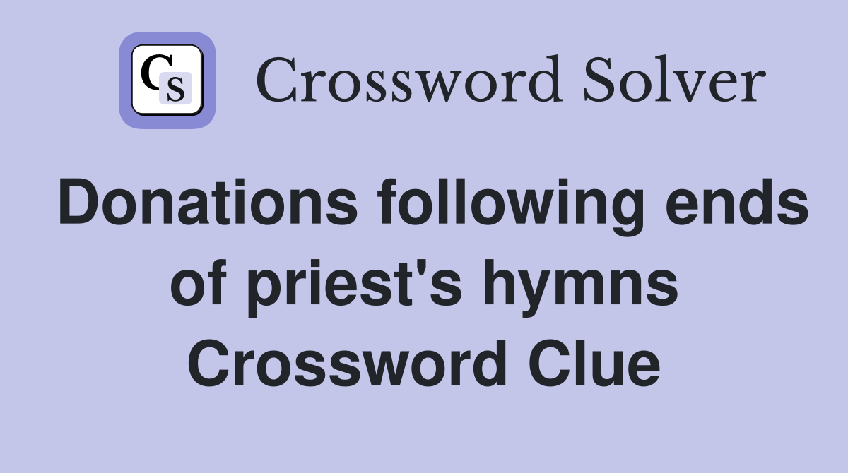 Donations following ends of priest's hymns Crossword Clue
