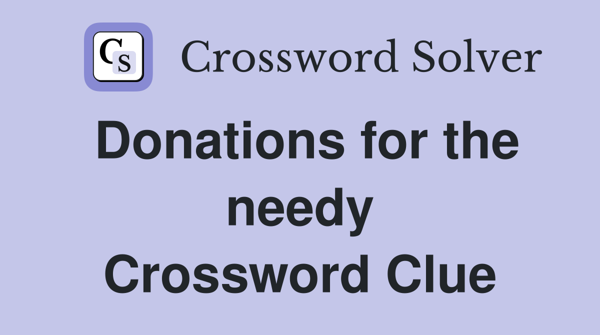 Donations for the needy Crossword Clue