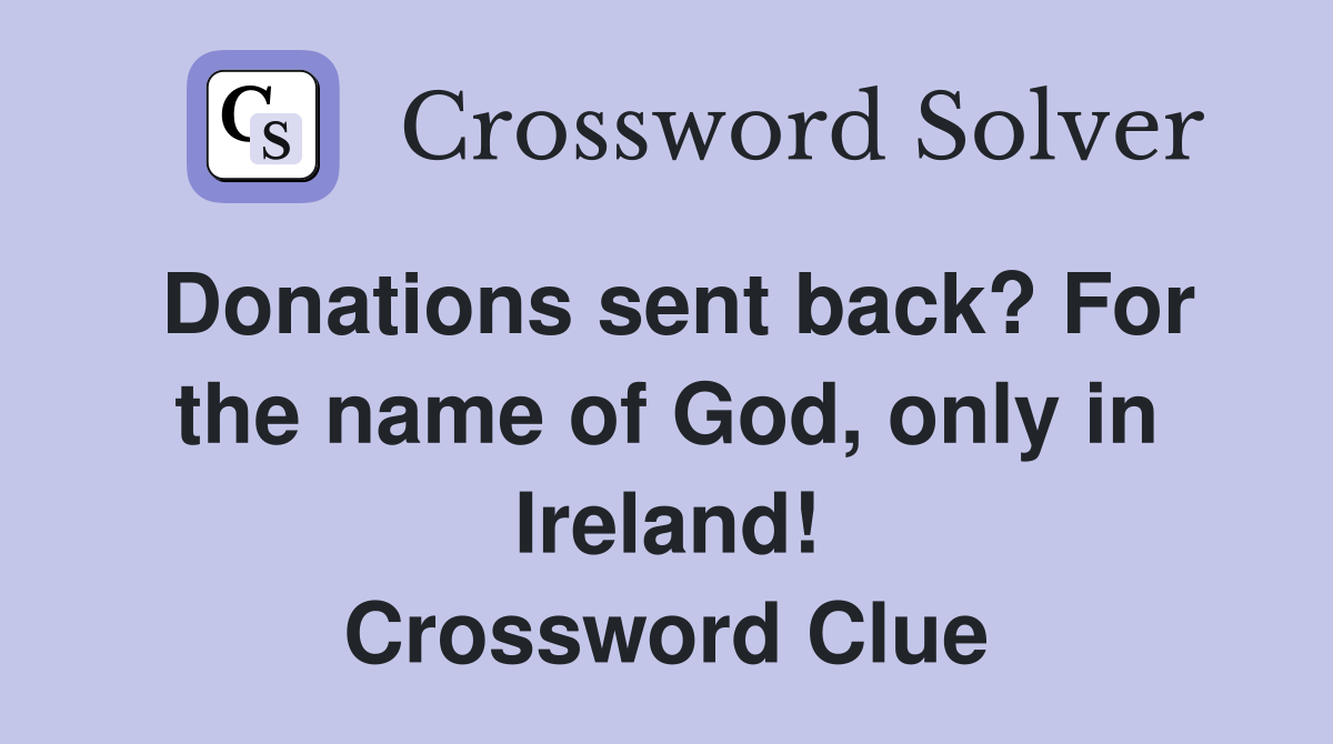 Donations sent back? For the name of God, only in Ireland! Crossword Clue